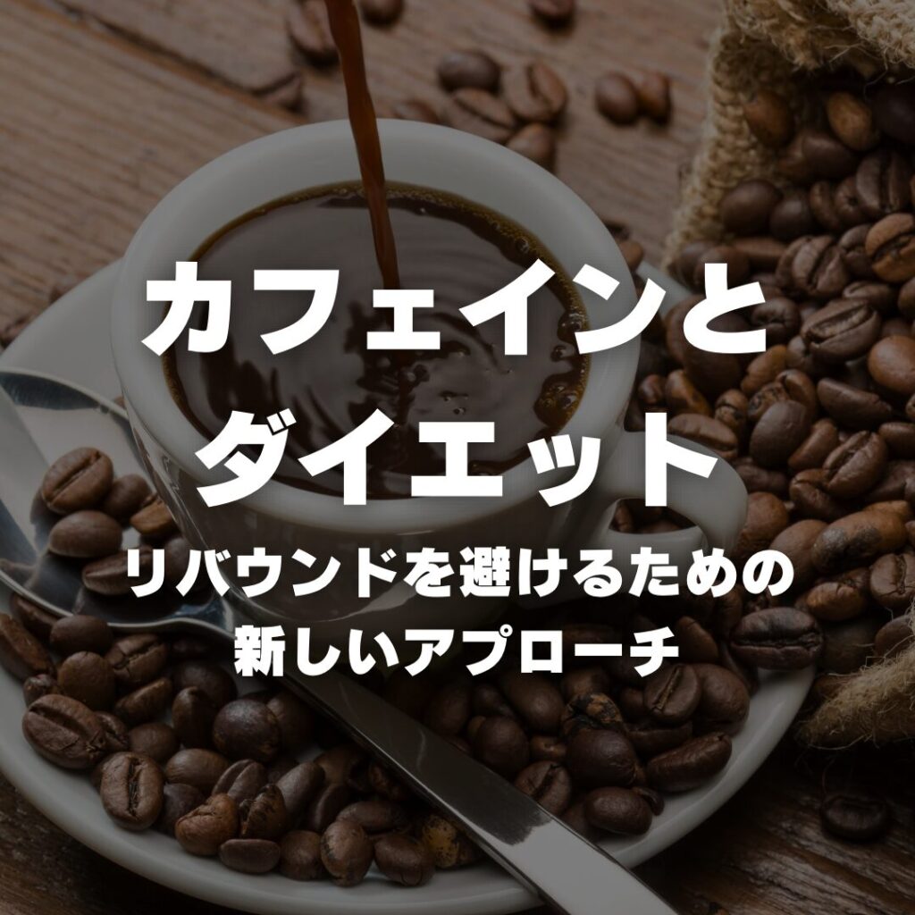 カフェインとダイエットについて〜リバウンドを避けるための新しいアプローチ〜