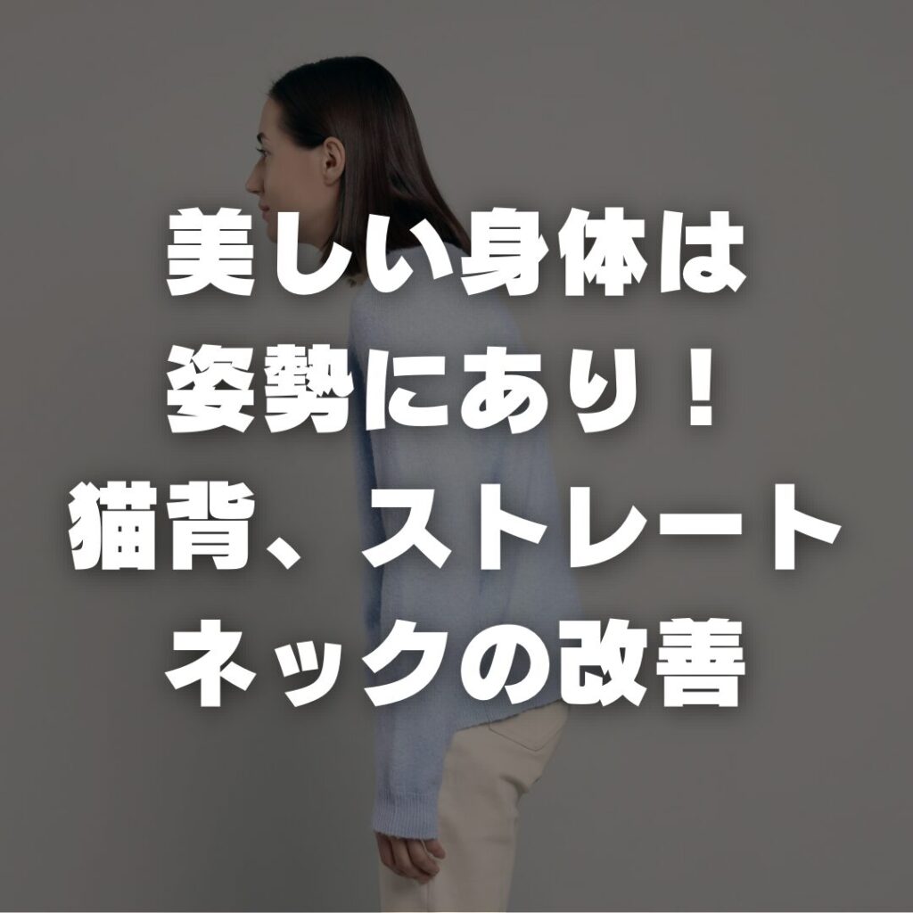 美しい身体は姿勢にあり！猫背、ストレートネックの改善