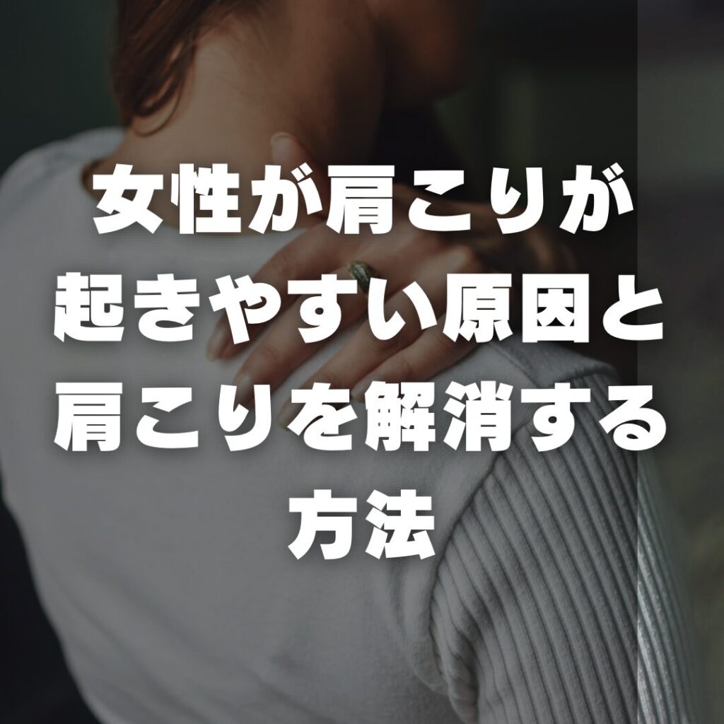 女性が肩こりが起きやすい原因と肩こりを解消する方法