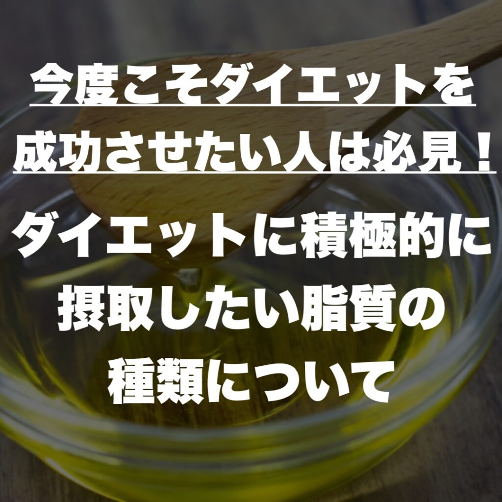 今度こそダイエットを成功させたい人は必見!ダイエットに積極的に摂取したい脂質の種類について