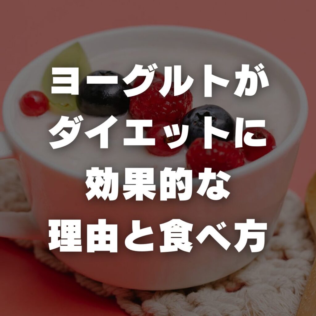 ヨーグルトがダイエットに効果的な理由と食べ方